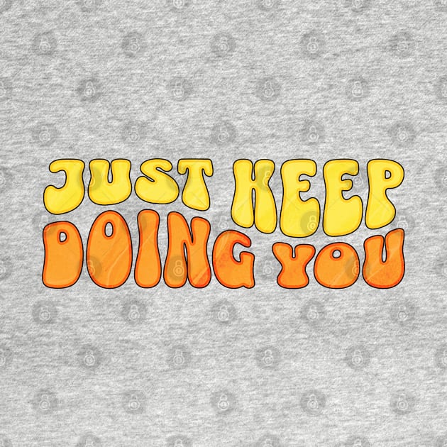 Just keep doing you by ArtsyStone